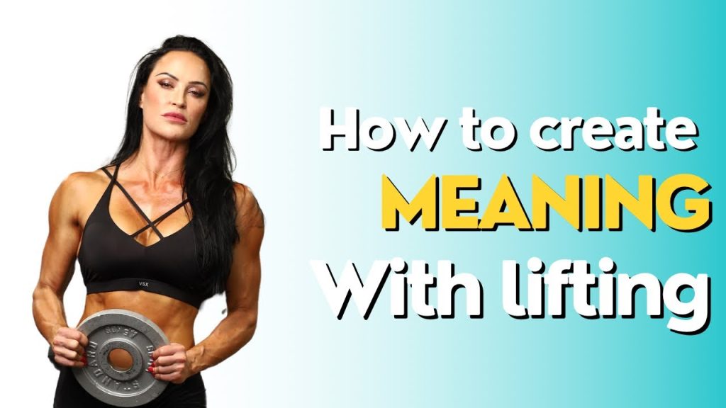 How To Add Meaning To Life With Lifting Blog Post and Video